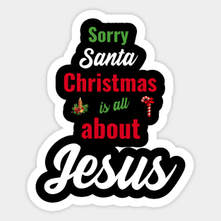 Sorry Santa, Christmas is all about Jesus Sticker